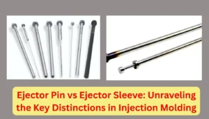 Ejector Pin vs Ejector Sleeve: Unraveling the Key Distinctions in Injection Molding